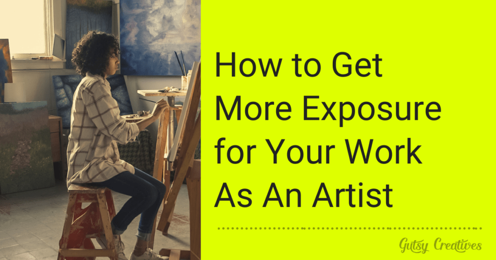 How to Get More Exposure for Your Work As An Artist